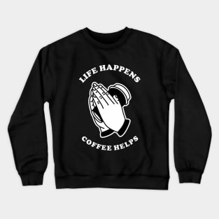 Life Happens Coffee Helps Crewneck Sweatshirt